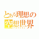 とある理想の空想世界（アルマトラン）