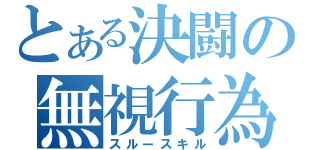 とある決闘の無視行為（スルースキル）