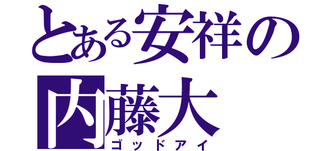 とある安祥の内藤大（ゴッドアイ）