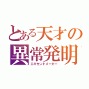 とある天才の異常発明（エキセントメーカー）