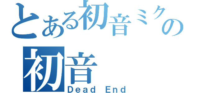 とある初音ミクの初音（Ｄｅａｄ Ｅｎｄ）