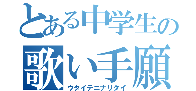 とある中学生の歌い手願望（ウタイテニナリタイ）