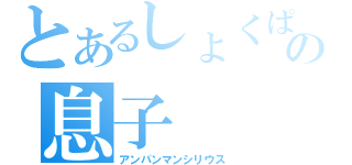 とあるしょくぱんまんの息子（アンパンマンシリウス）