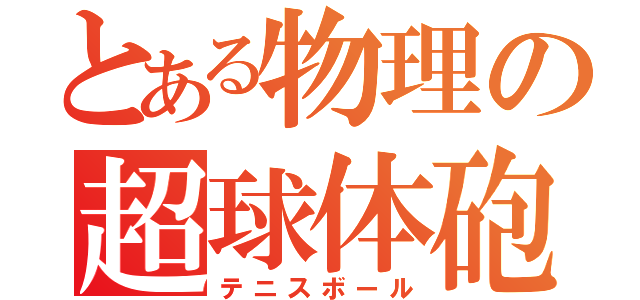 とある物理の超球体砲（テニスボール）