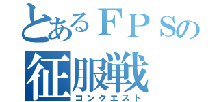 とあるＦＰＳの征服戦（コンクエスト）