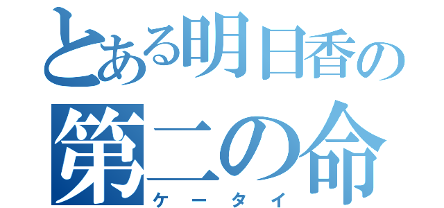 とある明日香の第二の命（ケータイ）