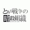 とある戦争の暗殺組織（ｕｎｋｎｏｗ）