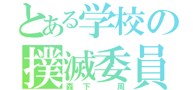 とある学校の撲滅委員長（森下 周）