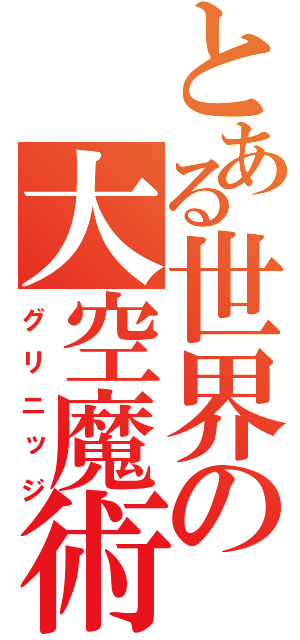 とある世界の大空魔術（グリニッジ）