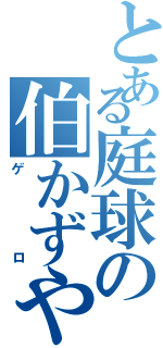 とある庭球の伯かずや（ゲロ）