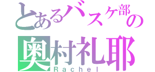 とあるバスケ部の奥村礼耶（Ｒａｃｈｅｌ）