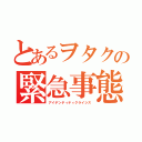 とあるヲタクの緊急事態宣言（アイデンティティクライシス）