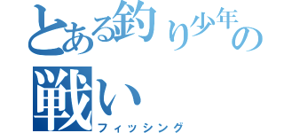 とある釣り少年の戦い（フィッシング）