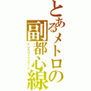 とあるメトロの副都心線（Ｆｕｋｕｔｏｓｈｉｎ）