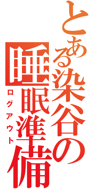 とある染谷の睡眠準備（ログアウト）