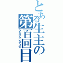 とある生主の第百回目（ひらひらしようぜ）