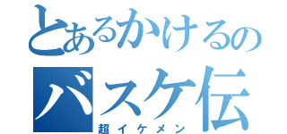 とあるかけるのバスケ伝説（超イケメン）