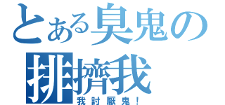 とある臭鬼の排擠我（我討厭鬼！）