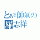 とある帥氣の羅志祥（）