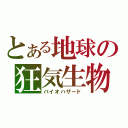 とある地球の狂気生物（バイオハザード）