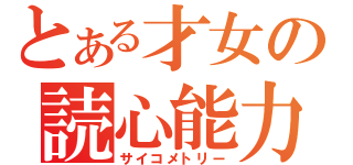 とある才女の読心能力（サイコメトリー）