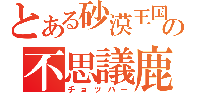 とある砂漠王国の不思議鹿（チョッパー）