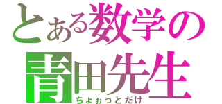 とある数学の青田先生（ちょぉっとだけ）