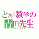 とある数学の青田先生（ちょぉっとだけ）