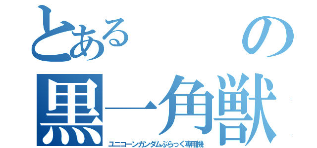 とあるの黒一角獣（ユニコーンガンダムぶらっく専用機）