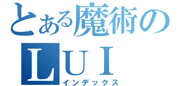 とある魔術のＬＵＩ（インデックス）