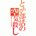 とある部活の空気殺し（エアーブレイカー）