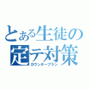 とある生徒の定テ対策（カウンタープラン）