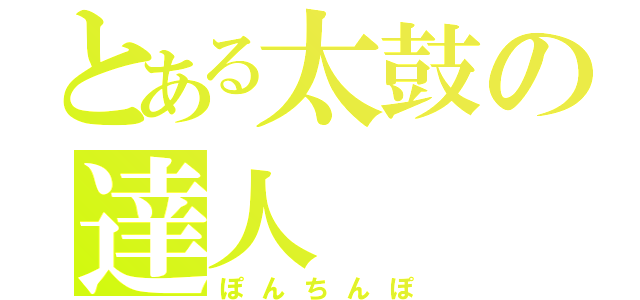 とある太鼓の達人（ぽんちんぽ）