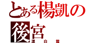 とある楊凱の後宮（漂白篇）