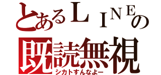 とあるＬＩＮＥの既読無視（シカトすんなよー）