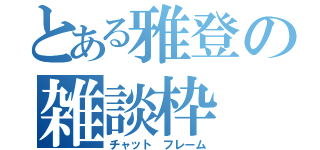 とある雅登の雑談枠（チャット　フレーム）