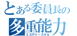 とある委員長の多重能力（ミステリースキル）