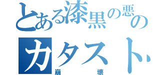 とある漆黒の悪魔のカタストロフィ（崩壊）