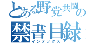 とある野党共闘の禁書目録（インデックス）