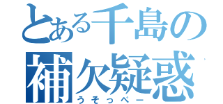 とある千島の補欠疑惑（うそっぺー）