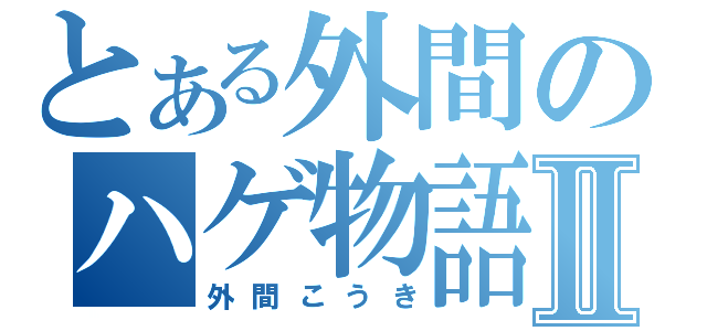 とある外間のハゲ物語Ⅱ（外間こうき）