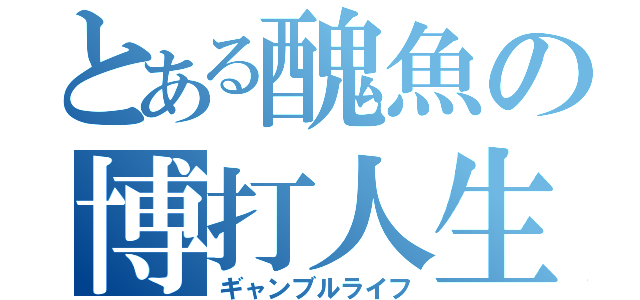 とある醜魚の博打人生（ギャンブルライフ）