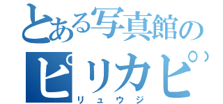 とある写真館のピリカピラーラ（リュウジ）