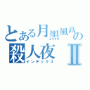 とある月黑風高の殺人夜 嫣Ⅱ（インデックス）