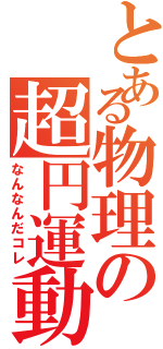 とある物理の超円運動（なんなんだコレ）