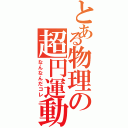 とある物理の超円運動（なんなんだコレ）