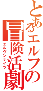 とあるエルフの冒険活劇（エルヴンナイツ）