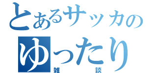 とあるサッカーのゆったり（雑談）