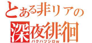 とある非リアの深夜徘徊（バクハツシロｗ）