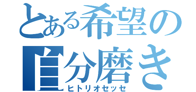 とある希望の自分磨き（ヒトリオセッセ）